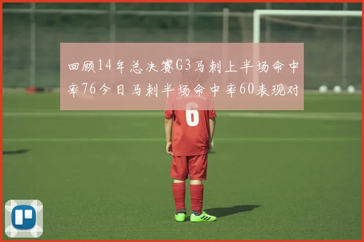 回顾14年总决赛G3马刺上半场命中率76今日马刺半场命中率60表现对比