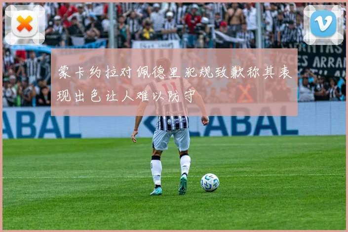 蒙卡约拉对佩德里犯规致歉称其表现出色让人难以防守